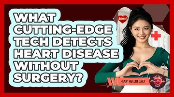 What Cutting-edge Tech Detects Heart Disease Without Surgery? - Heart Health Daily
