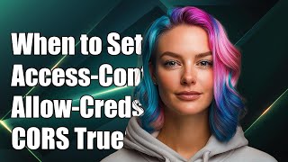 When to Set Access-Control-Allow-Credentials to True in CORS Responses