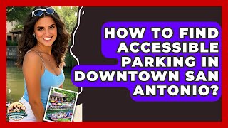 How To Find Accessible Parking In Downtown San Antonio? - Everything About San Antonio
