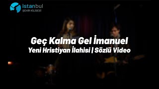 Geç Kalma Gel İmanuel -- Yeni Hristiyan İlahisi | Sözlü Video -- İstanbul Şehir Kilisesi