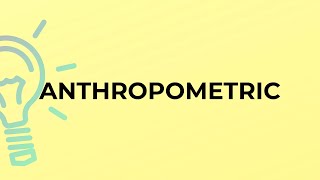 What is the meaning of the word ANTHROPOMETRIC?