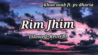 Rim Jhim  (Slowed + Reverb) Khan saab ft. PV dharia | Garry Sandhu
