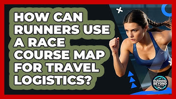 How Can Runners Use A Race Course Map For Travel Logistics? - Running Beyond Limits