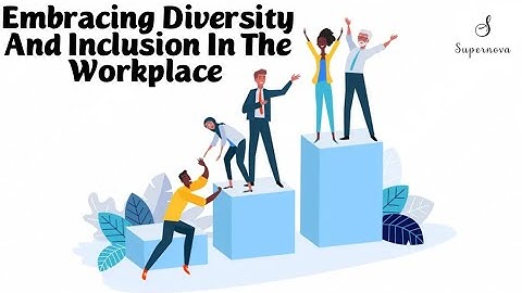 Embracing Diversity and Inclusion in the Workplace: Building a More Inclusive Environment