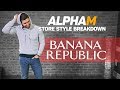 *SERIES FINALE* alpha m. Store Style Breakdown | BANANA REPUBLIC