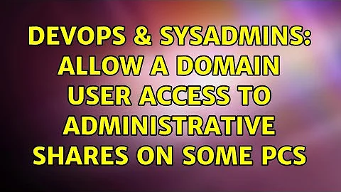 DevOps & SysAdmins: Allow a domain user access to administrative shares on some PCs (2 Solutions!!)