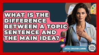 What Is The Difference Between A Topic Sentence And The Main Idea? - Special Education Learning