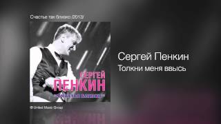 Сергей Пенкин   Толкни меня ввысь