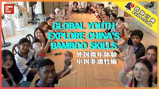 China Can Do This with Bamboo Global Youth Explore Amazing Bamboo Skills in China!