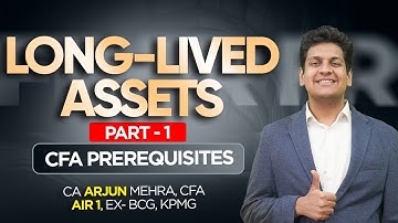 Long-Lived Assets (Part 1) | CFA Prerequisites | CA Arjun Mehra, CFA