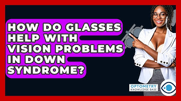 How Do Glasses Help With Vision Problems In Down Syndrome? - Optometry Knowledge Base