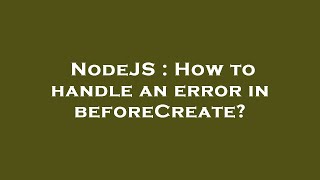 Famous NodeJS : How to handle an error in beforeCreate? Net Worth
