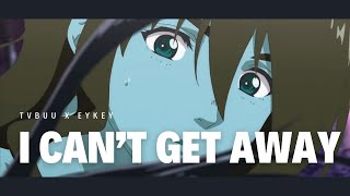 TVBUU - I CAN'T GET AWAY (Prod. EYKEY) #amv