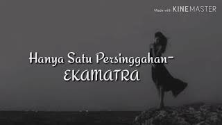 Hanya Satu Persinggahan- EKAMATRA
