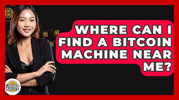 Where Can I Find A Bitcoin Machine Near Me? - CryptoBasics360.com