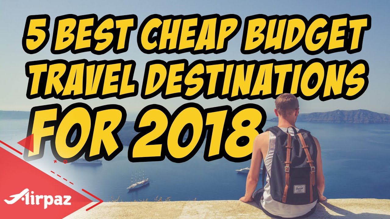 5 Best Cheap Budget Travel Destinations for 2018 - YouTube