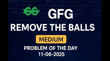 GFG Remove the Balls || Medium || Problem of the Day 11-06-2025 || GFG POTD || DSA || CPP