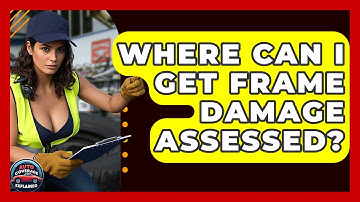 Where Can I Get Frame Damage Assessed? - Auto Coverage Explained