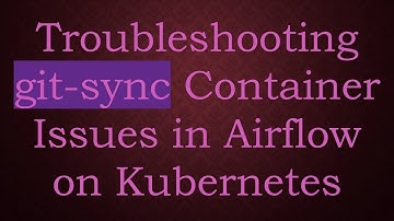 Troubleshooting git-sync Container Issues in Airflow on Kubernetes