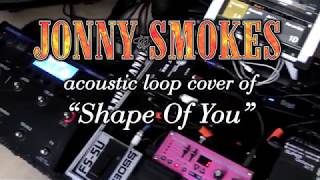 "Shape Of You" acoustic loop performance by Jonny Smokes