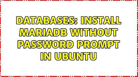 Databases: Install MariaDB without password prompt in Ubuntu (5 Solutions!!)