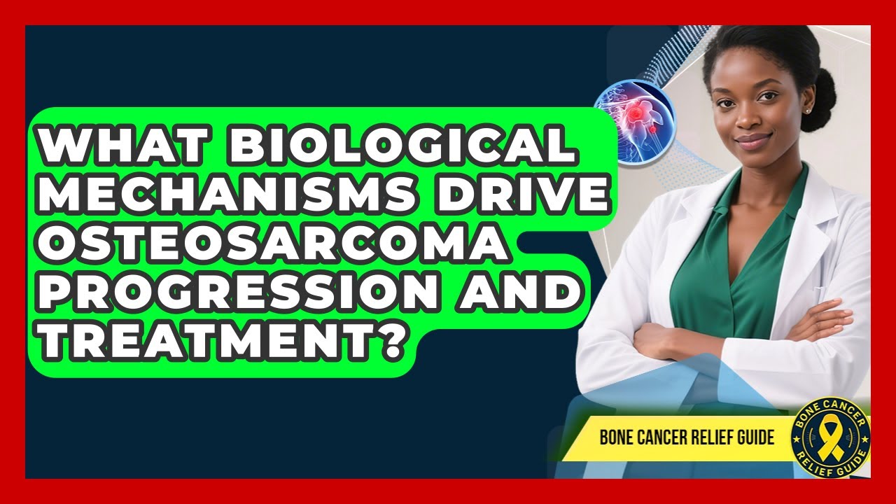 What Biological Mechanisms Drive Osteosarcoma Progression And Treatment? - Bone Cancer Relief Guide