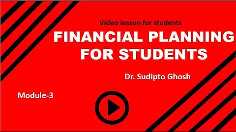 Financial Planning for Students / Module-3/ By Dr Sudipto Ghosh
