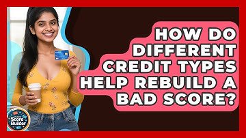 How Do Different Credit Types Help Rebuild A Bad Score? - Student Score Builder