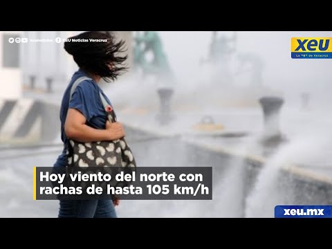 Hoy viento del norte con rachas de hasta 105 km/h para Veracruz 