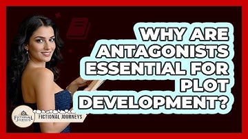 Why Are Antagonists Essential For Plot Development? - Fictional Journeys