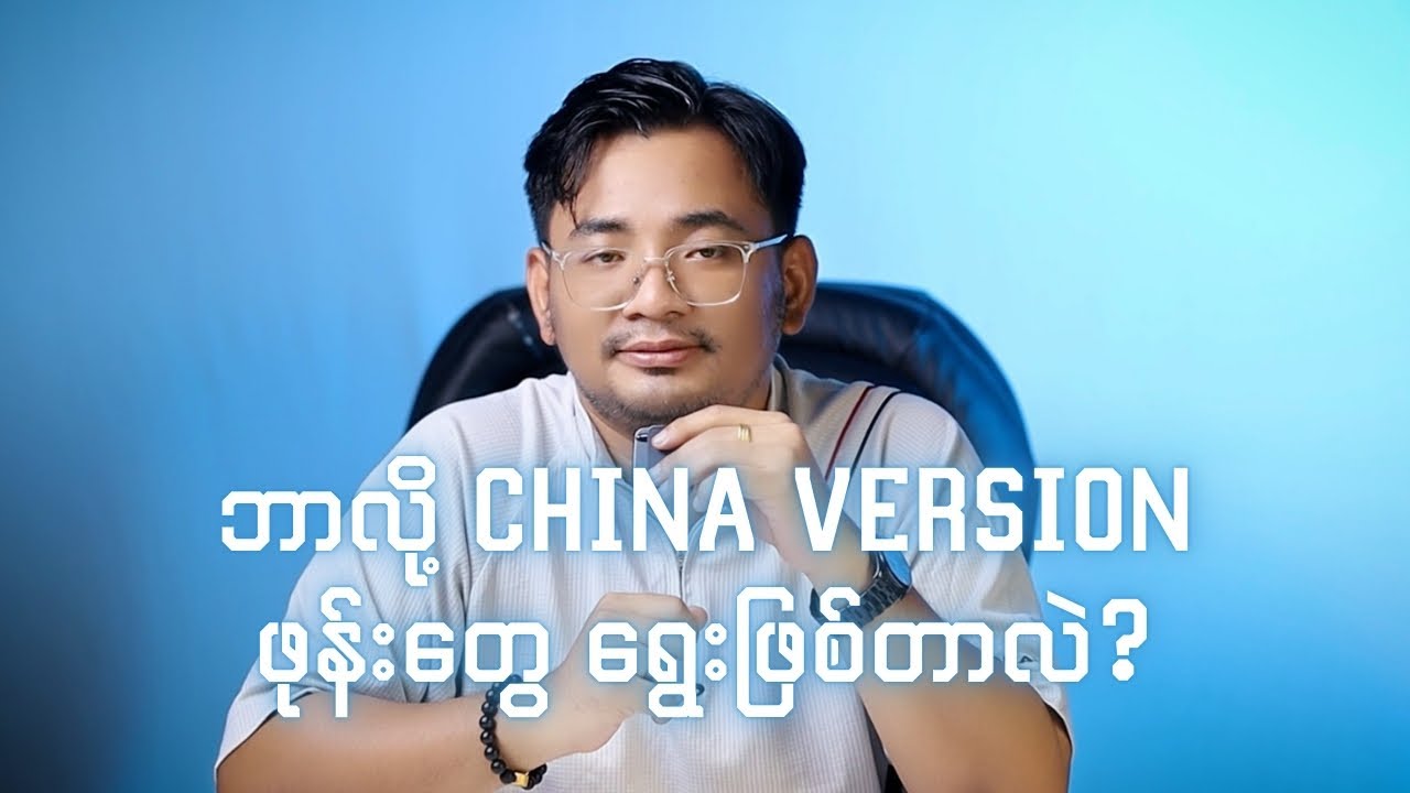ဘာလို့ China Version  ဖုန်းတွေ ရွေးဖြစ်တာလဲ?