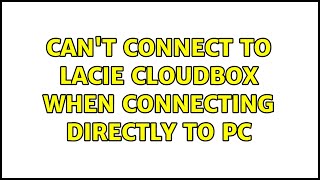 Can't connect to Lacie Cloudbox when connecting directly to PC (2 Solutions!!)