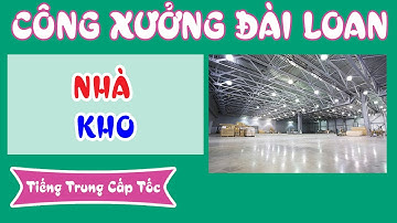 Bài 28: Nhà kho | TIẾNG TRUNG CÔNG XƯỞNG CẤP TỐC