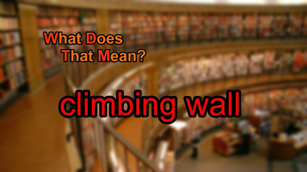 What Does Climbing Wall Mean YouTube