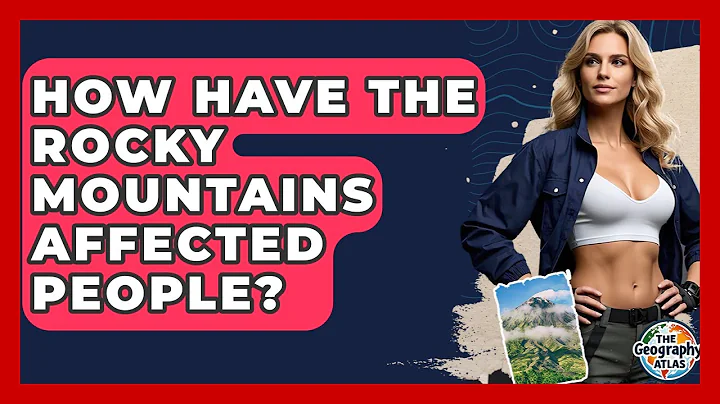 How Have The Rocky Mountains Affected People? - The Geography Atlas