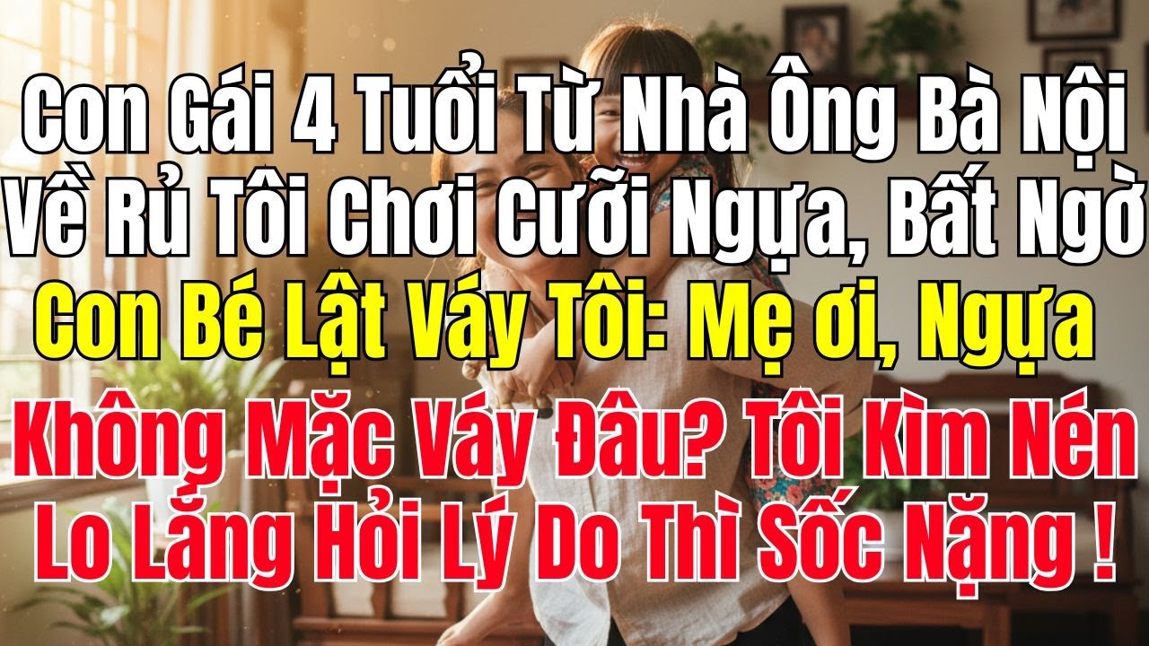 Con Gái 4 Tuổi Từ Nhà Ông Bà Nội Về Rủ Tôi Chơi Trò Cưỡi Ngựa Bất Ngờ Bé Nói: Mẹ Ơi, Ngựa Không Mặc