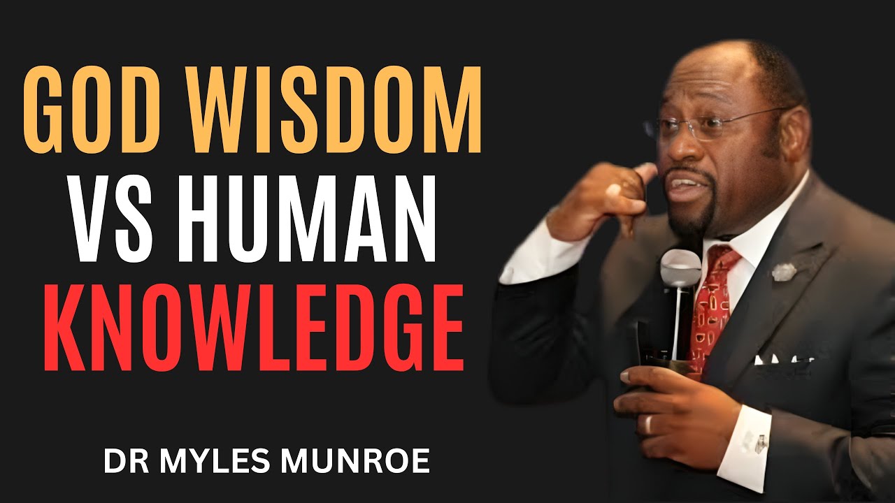 GOD WISDOM VS HUMAN KNOWLEDGE || DR.MYLES MUNROE BEST MOTIVATIONAL SPEECH