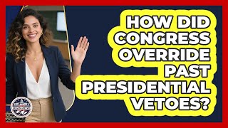 How Did Congress Override Past Presidential Vetoes? - Inside the Legislative Branch