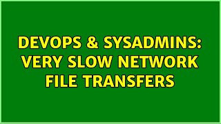 Celebrity DevOps & SysAdmins: Very slow network file transfers Wealth