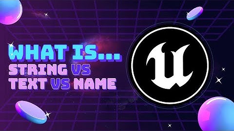 10 What Is... Unreal Engine: STRING vs NAME vs TEXT Variables