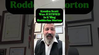 Kendra Scott was justifed in k*lling Rodderius Morton