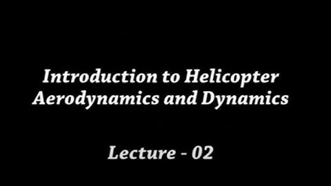 Lec 02: Introduction to Helicopter Aerodynamics and Dynamics #CH24SP #swayamprabha