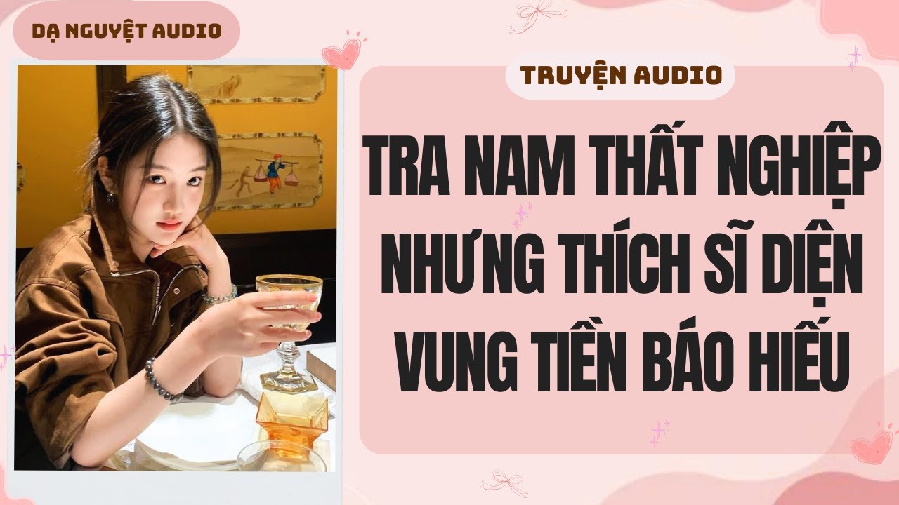 FULL | Tra Nam Thất Nghiệp Nhưng Thích Sĩ Diện Vung Tiền Báo Hiếu | DẠ NGUYỆT AUDIO #truyenaudio
