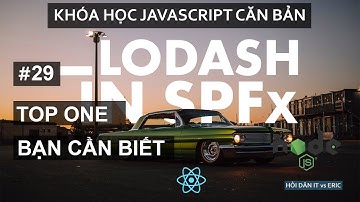 #29 Lodash - Thư Viện Top 1 Hỗ Trợ Thao Tác Array và Object | JavaScript Cơ Bản Từ A-Z Cho Beginners