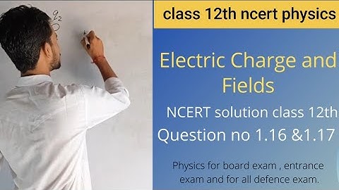 Question 1.16 & 1.17 || class 12th physics chapter 1 ncert solutions || electric charge and fields