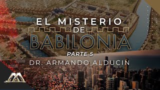 El Misterio de Babilonia - Parte 5 | Dr. Armando Alducin