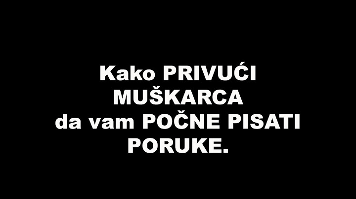 Kako PRIVUĆI MUŠKARCA da vam POČNE PISATI PORUKE