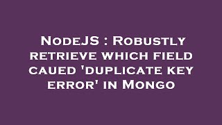 NodeJS : Robustly retrieve which field caued 'duplicate key error' in Mongo