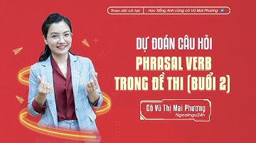 Dự đoán câu hỏi Phrasal verb trong đề thi (Buổi 2) @CoVuMaiPhuong