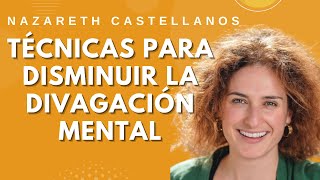 TÉCNICAS PARA DISMINUIR LA DIVAGACIÓN MENTAL  NEUROCIENCIA Dra Nazareth Castellanos